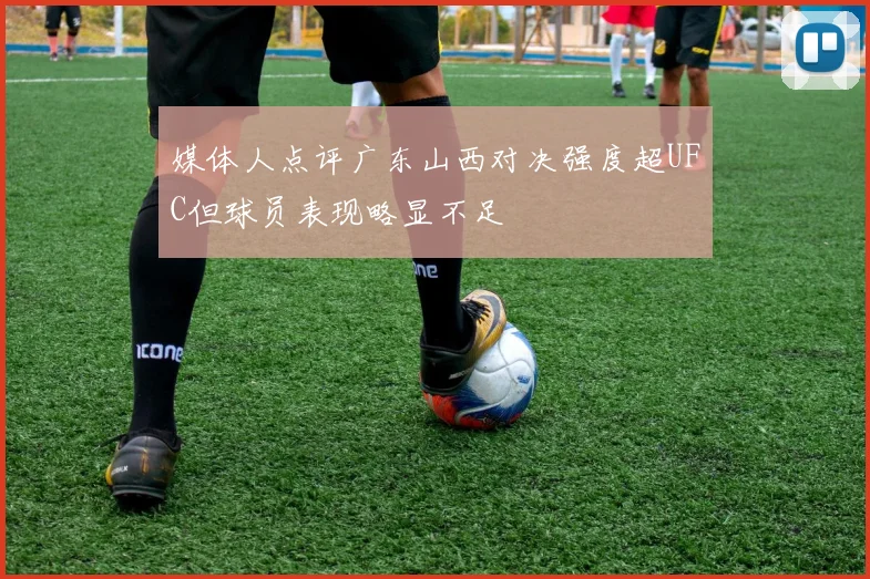 媒体人点评广东山西对决强度超UFC但球员表现略显不足