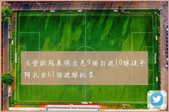 戈登欧冠表现出色9场打进10球追平阿扎尔61场进球纪录