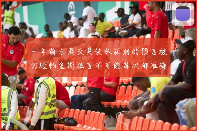 一年前东眉交易侠队获利的预言被打脸帕金斯坦言不可能每次都准确