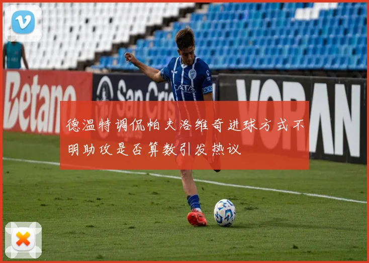 德温特调侃帕夫洛维奇进球方式不明助攻是否算数引发热议