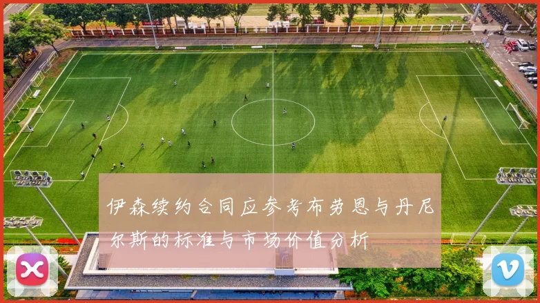 伊森续约合同应参考布劳恩与丹尼尔斯的标准与市场价值分析